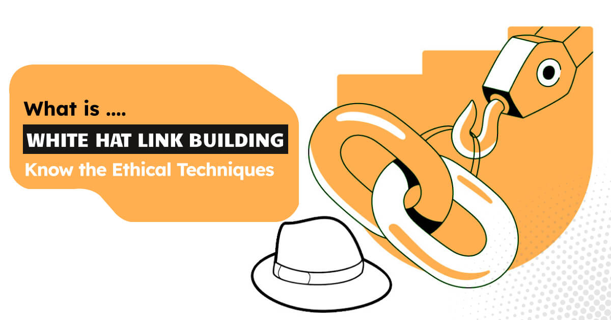 What is White Hat Link Building? Know the Ethical Techniques and Benefits